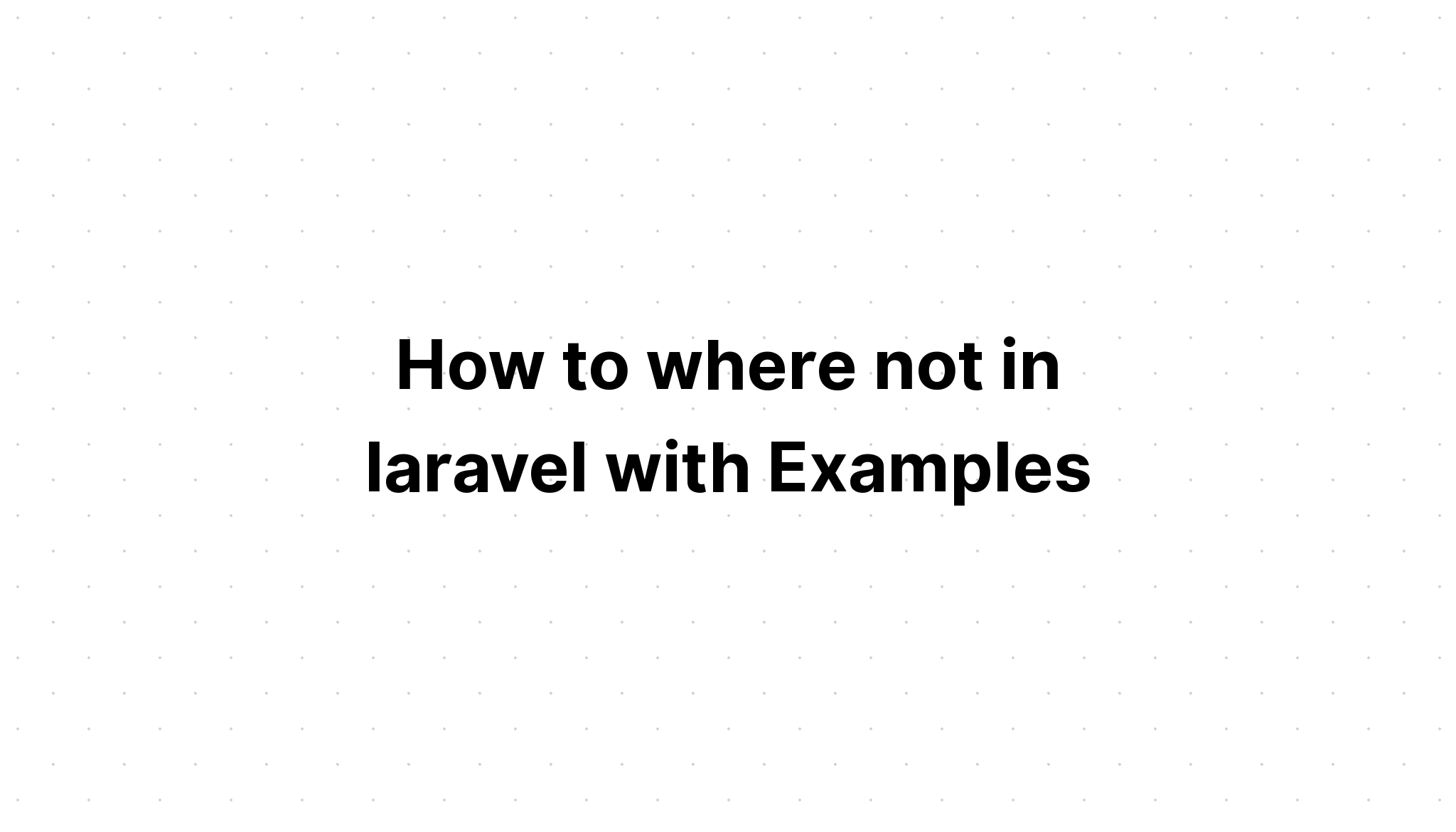 Làm thế nào để không có trong laravel với các ví dụ